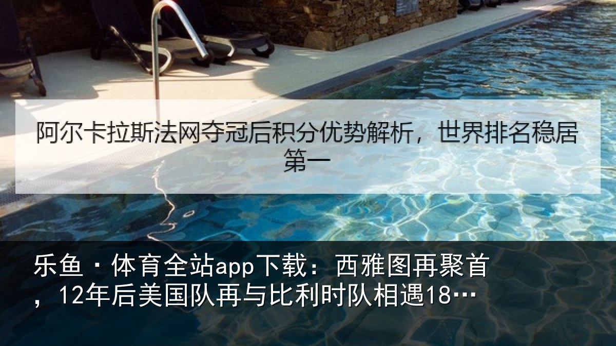 乐鱼·体育全站app下载：西雅图再聚首，12年后美国队再与比利时队相遇18决赛