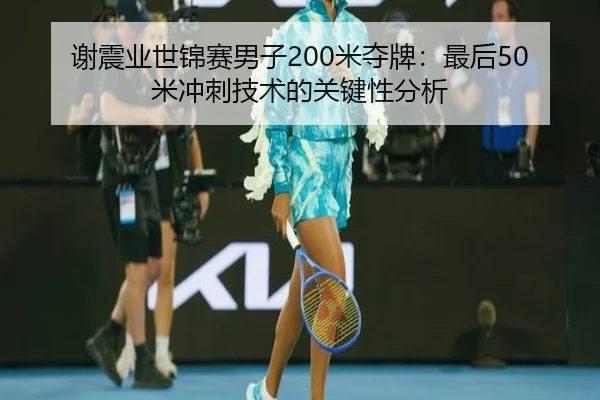 谢震业世锦赛男子200米夺牌：最后50米冲刺技术的关键性分析